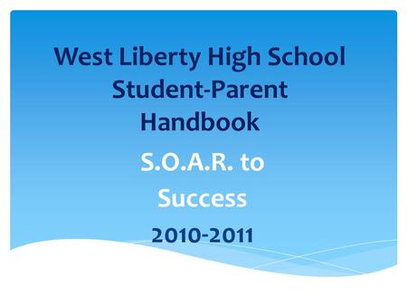 West Liberty High School Student-Parent Handbook S.O.A.R. to Success 2010-2011.