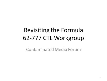 Revisiting the Formula 62-777 CTL Workgroup Contaminated Media Forum 1.