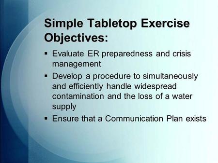Simple Tabletop Exercise Objectives:  Evaluate ER preparedness and crisis management  Develop a procedure to simultaneously and efficiently handle widespread.