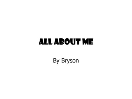 All About Me By Bryson.