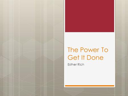 The Power To Get It Done Esther Rich. Concern and Goal  I’m feeling overwhelmed because I have so much to do.  Starting 10-31-13 through 11-19-13, I.