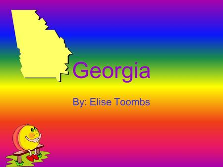 Georgia By: Elise Toombs. What Other States border Georgia? Tennessee North Carolina South Carolina Alabama Florida.