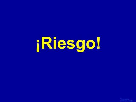 Template by Bill Arcuri, WCSD Click Once to Begin ¡Riesgo!