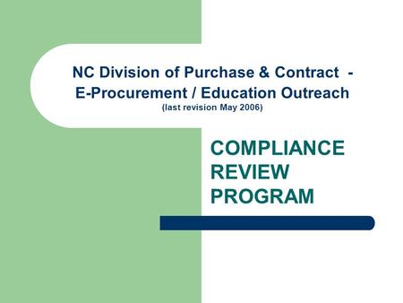 NC Division of Purchase & Contract - E-Procurement / Education Outreach (last revision May 2006) COMPLIANCE REVIEW PROGRAM.