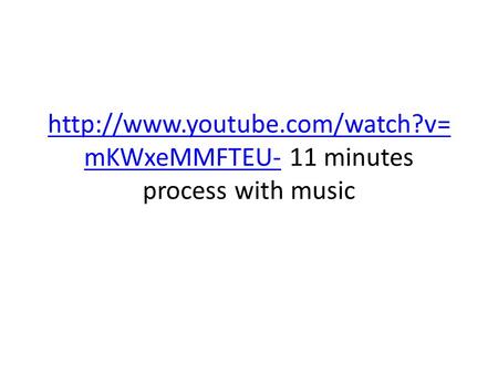 mKWxeMMFTEU-http://www.youtube.com/watch?v= mKWxeMMFTEU- 11 minutes process with music.