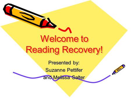Welcome to Reading Recovery! Presented by: Suzanne Pettifer and Melissa Salter.