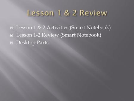 Lesson 1 & 2 Review Lesson 1 & 2 Activities (Smart Notebook)