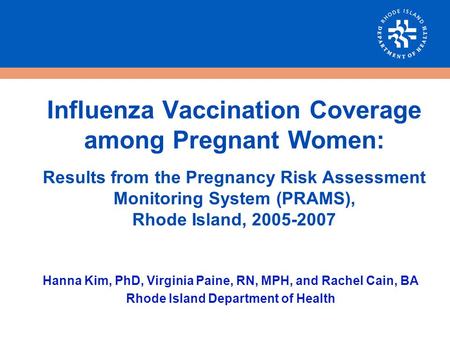 Influenza Vaccination Coverage among Pregnant Women: Results from the Pregnancy Risk Assessment Monitoring System (PRAMS), Rhode Island, 2005-2007 Hanna.