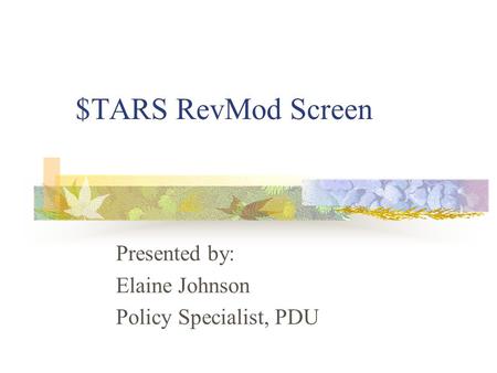 $TARS RevMod Screen Presented by: Elaine Johnson Policy Specialist, PDU.