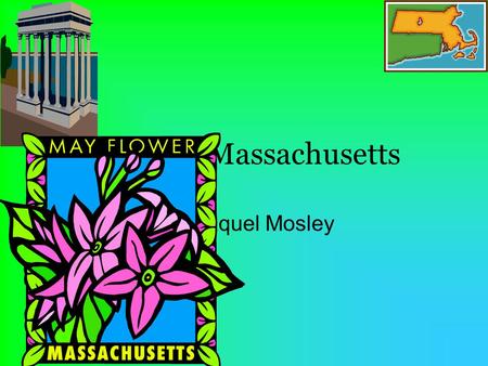 My state Massachusetts By: Raquel Mosley. What state border my state? New Hampshire Vermont New York Connecticut.