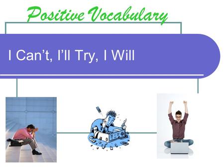 I Can’t, I’ll Try, I Will Positive Vocabulary. Objective: To understand how using ‘I Will’ sets one up for success and using ‘I Can’t’ or ‘I’ll Try’ sets.