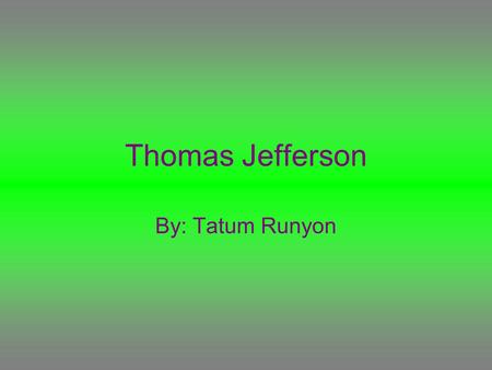 Thomas Jefferson By: Tatum Runyon. Quote ”I cannot live with out books.’’