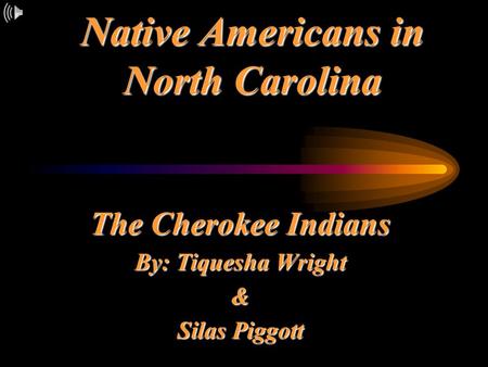 Native Americans in North Carolina The Cherokee Indians By: Tiquesha Wright & Silas Piggott.