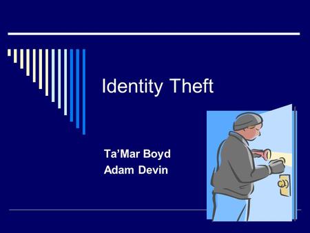Identity Theft Ta’Mar Boyd Adam Devin. What is Identity Theft  Identity theft occurs when someone uses your personally identifying information, like.