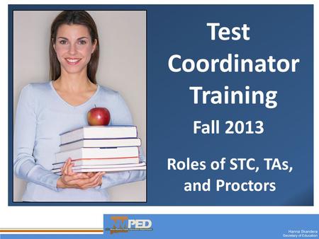1 Test Coordinator Training Fall 2013 Roles of STC, TAs, and Proctors.
