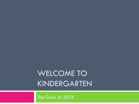 WELCOME TO KINDERGARTEN The Class of 2025. There’s a lot of work to be done  Learning how to work cooperatively with others.  Building background knowledge.