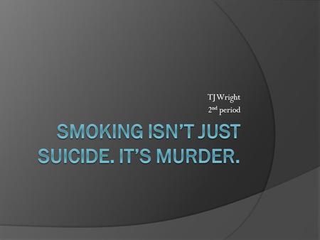 Smoking isn’t just suicide. It’s murder.