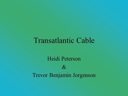 Transatlantic Cable Heidi Peterson & Trevor Benjamin Jorgenson.