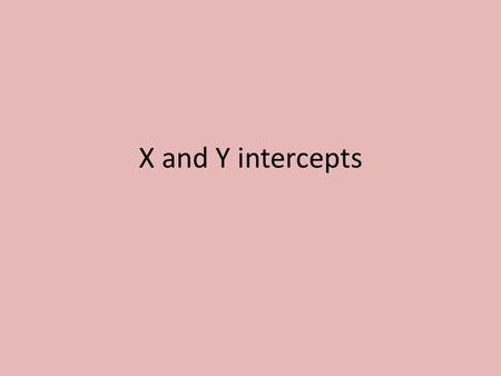 X and Y intercepts. X-intercept: The point where a line crosses the x-axis. The coordinates are ( x, 0) where x is any number on the x-axis Y-intercept: