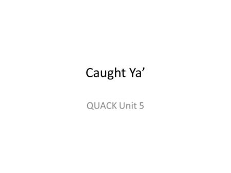 Caught Ya’ QUACK Unit 5. Period One 1.Alot of labyrinths are to big it is hard to find you’re way around. 2.I seen a spider in the zoo yesterday I wanted.