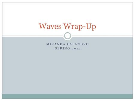MIRANDA CALANDRO SPRING 2011 Waves Wrap-Up. Warm up Go to the online textbook and open chapter 14 Complete problems 15-19 on p. 386.