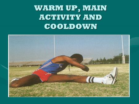 WARM UP, MAIN ACTIVITY AND COOLDOWN. WARM UP Gradually raises body temperature and heart rate We warm up for 3 reasons: 1.To prevent injury 2.To improve.