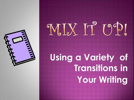 Using a Variety of Transitions in Your Writing. When listing two or more things or ideas, you can any one of the following transitional words or phrases: