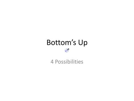 Bottom’s Up 4 Possibilities. Helpful Hint! Pay close attention to the positive and negative signs!