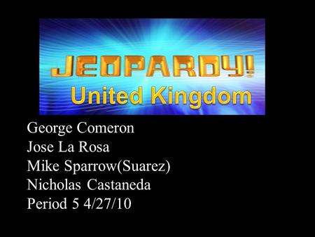 George Comeron Jose La Rosa Mike Sparrow(Suarez) Nicholas Castaneda Period 5 4/27/10.