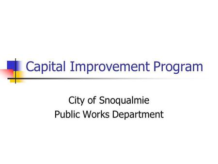 Capital Improvement Program City of Snoqualmie Public Works Department.
