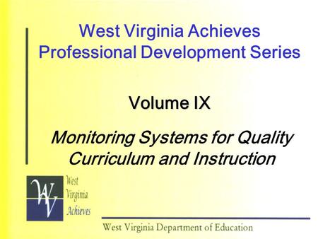 West Virginia Achieves Professional Development Series Volume IX Monitoring Systems for Quality Curriculum and Instruction.