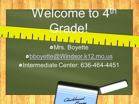 Welcome to 4 th Grade! Mrs. Boyette Intermediate Center: 636-464-4451.