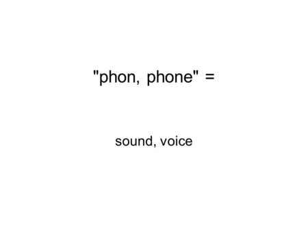 phon, phone = sound, voice. euphonic (adj) having a nice sound; pleasant combination of sounds in words.