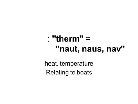 : therm = naut, naus, nav heat, temperature Relating to boats.