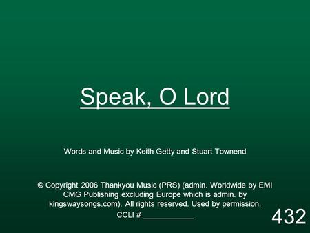 Speak, O Lord Words and Music by Keith Getty and Stuart Townend © Copyright 2006 Thankyou Music (PRS) (admin. Worldwide by EMI CMG Publishing excluding.
