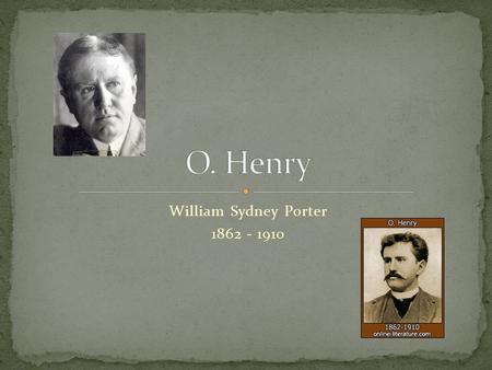 William Sydney Porter 1862 - 1910. Born in Greensboro, North Carolina Dropped out of school by age of 15 Became an apprentice to a pharmacist.