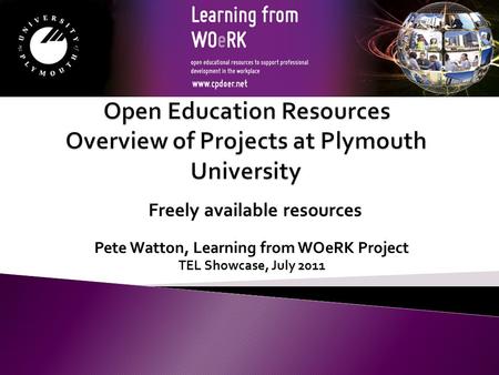 Pete Watton, Learning from WOeRK Project TEL Showcase, July 2011 Freely available resources.