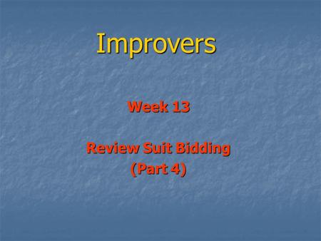 Improvers Week 13 Review Suit Bidding (Part 4). Review Suit Bidding (Part 4) More about opener’s re-bids More about opener’s re-bids When we open 1 of.