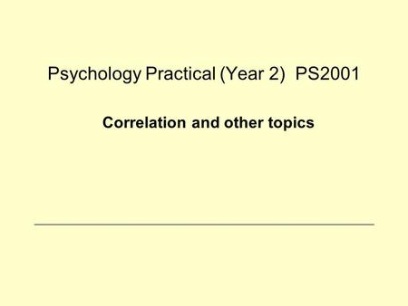 Psychology Practical (Year 2) PS2001 Correlation and other topics.