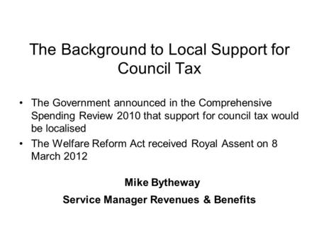 The Background to Local Support for Council Tax The Government announced in the Comprehensive Spending Review 2010 that support for council tax would be.