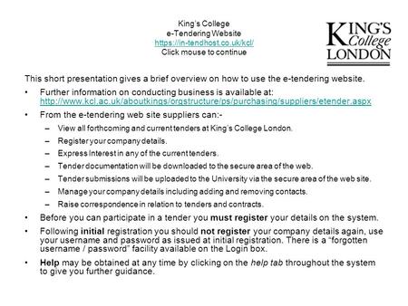 King’s College e-Tendering Website https://in-tendhost.co.uk/kcl/ Click mouse to continue https://in-tendhost.co.uk/kcl/ This short presentation gives.