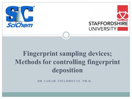 DR SARAH FIELDHOUSE PH.D. Fingerprint sampling devices; Methods for controlling fingerprint deposition.