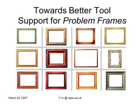 March 22, open.ac.uk Towards Better Tool Support for Problem Frames.