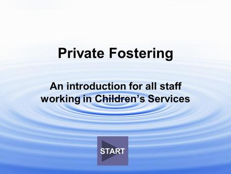 Private Fostering An introduction for all staff working in Children’s Services START.