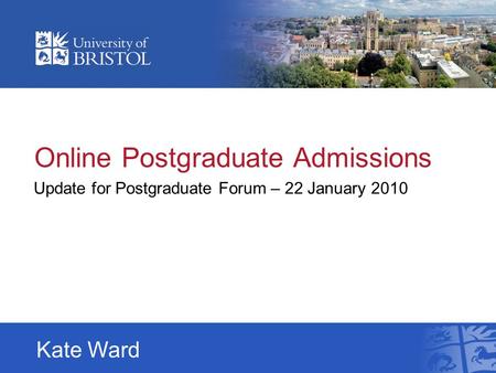 Online Postgraduate Admissions Update for Postgraduate Forum – 22 January 2010 Kate Ward.