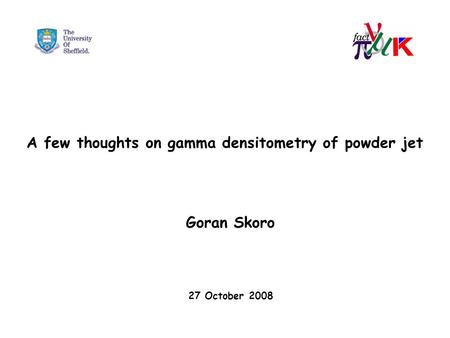 A few thoughts on gamma densitometry of powder jet Goran Skoro 27 October 2008.