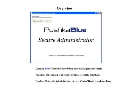 Overview Provides centralised Control of Remote Security functions Licence Free Windows based database Management System Enables Network Administrators.