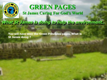 What St James is doing to help the environment.. GREEN PAGES St James Caring For God’s World. What St James is doing to help the environment.. You will.