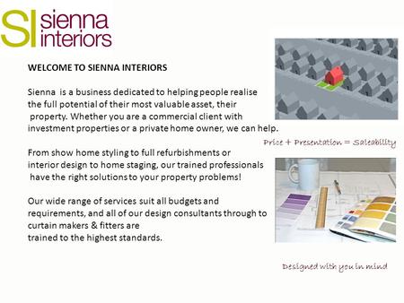 WELCOME TO SIENNA INTERIORS Sienna is a business dedicated to helping people realise the full potential of their most valuable asset, their property. Whether.