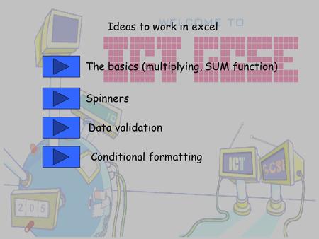 Ideas to work in excel The basics (multiplying, SUM function) Spinners Data validation Conditional formatting.